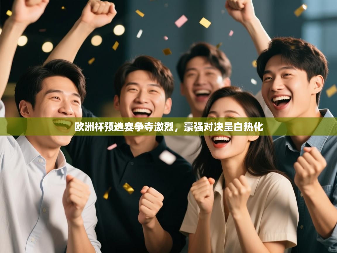 欧洲杯预选赛争夺激烈,豪强对决呈白热化 第1张